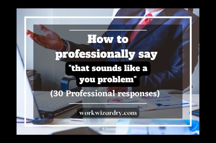 how-to-professionally-say-that-sounds-like-a-you-problem