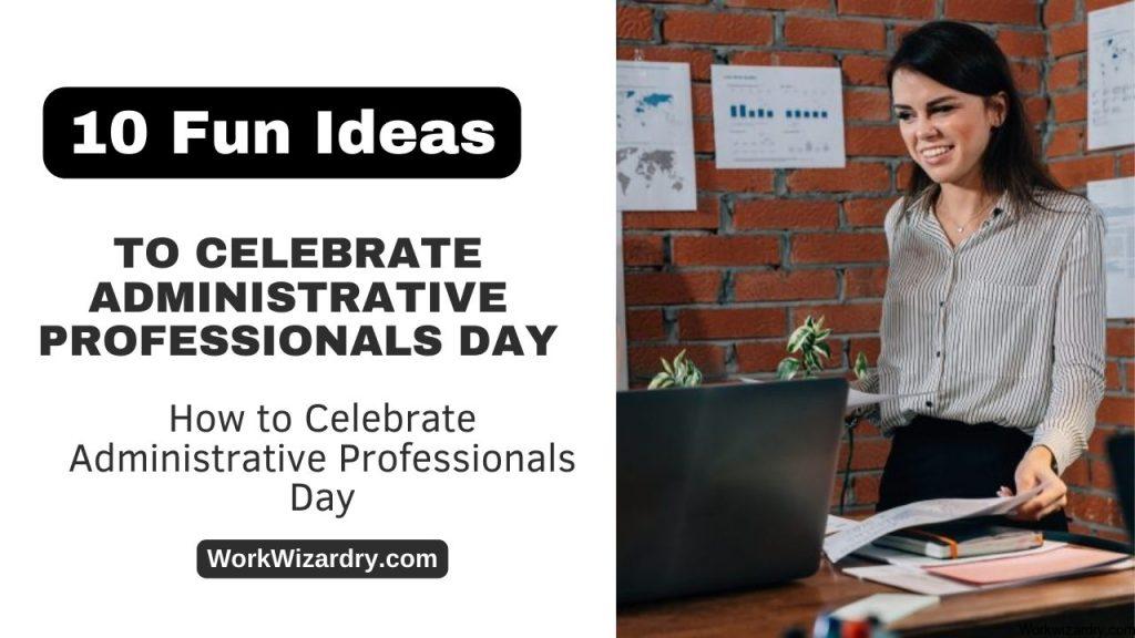 How To Celebrate Administrative Professionals Day: Top 10 Fun Ideas ...